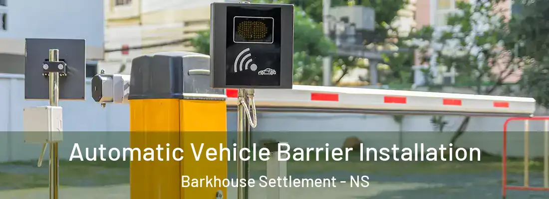 Automatic Vehicle Barrier Installation Barkhouse Settlement - NS