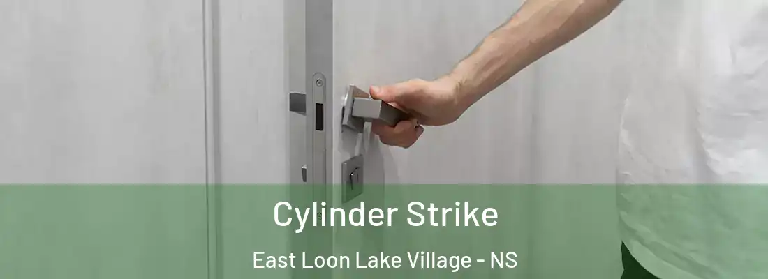 Cylinder Strike East Loon Lake Village - NS