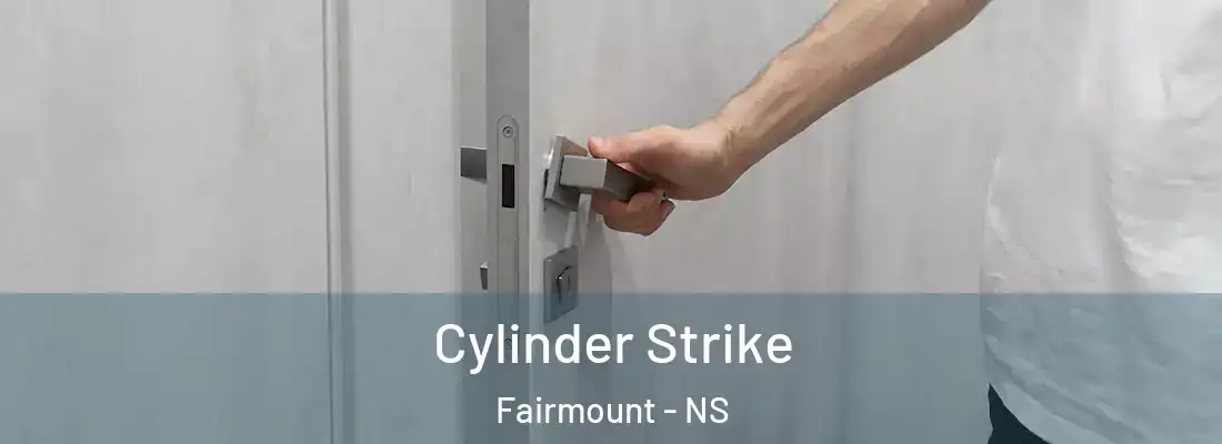 Cylinder Strike Fairmount - NS
