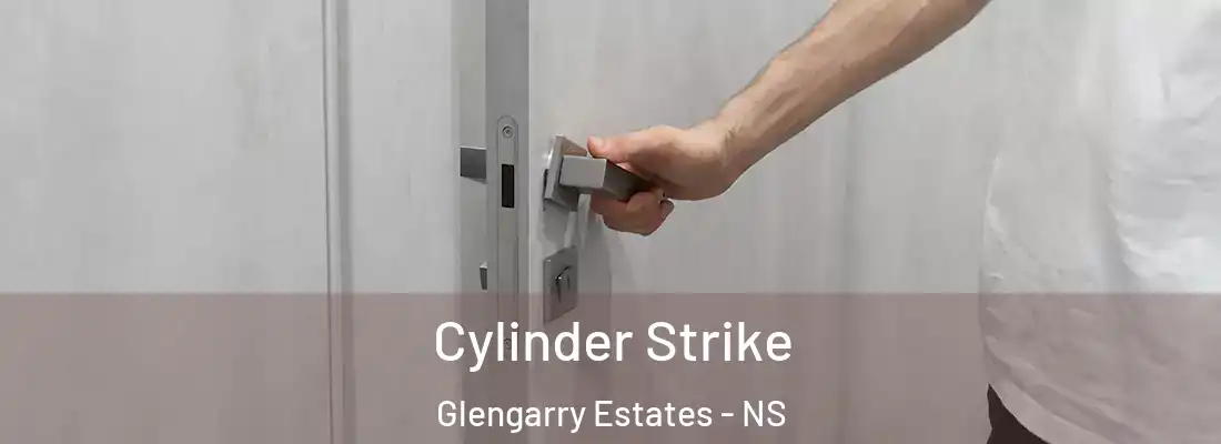 Cylinder Strike Glengarry Estates - NS