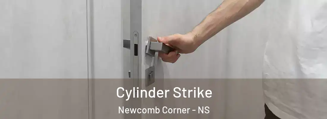 Cylinder Strike Newcomb Corner - NS