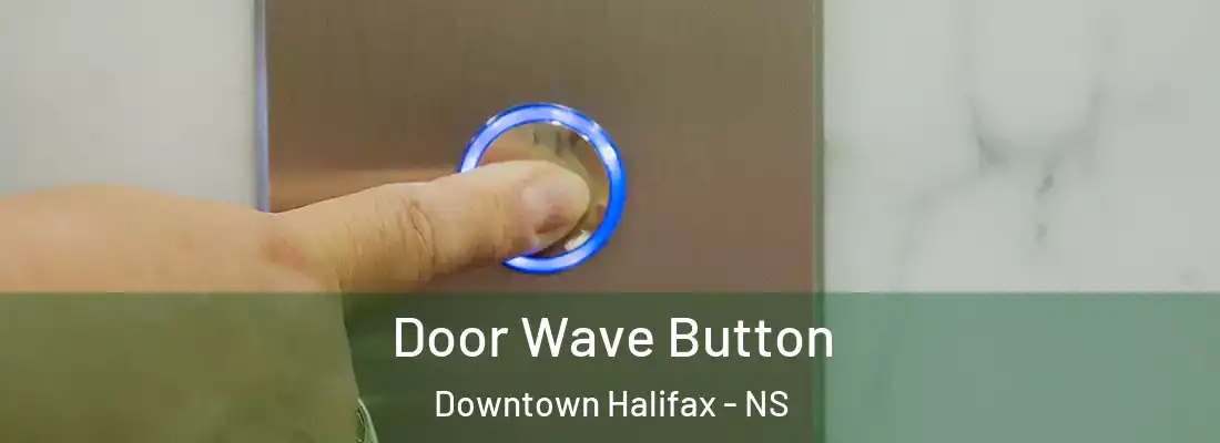Door Wave Button Downtown Halifax - NS