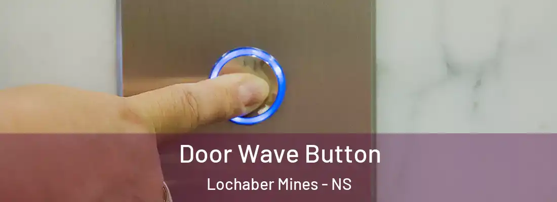 Door Wave Button Lochaber Mines - NS