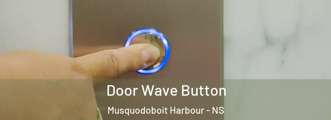  Door Wave Button Musquodoboit Harbour - NS