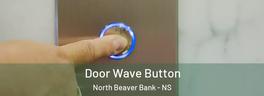 Door Wave Button North Beaver Bank - NS