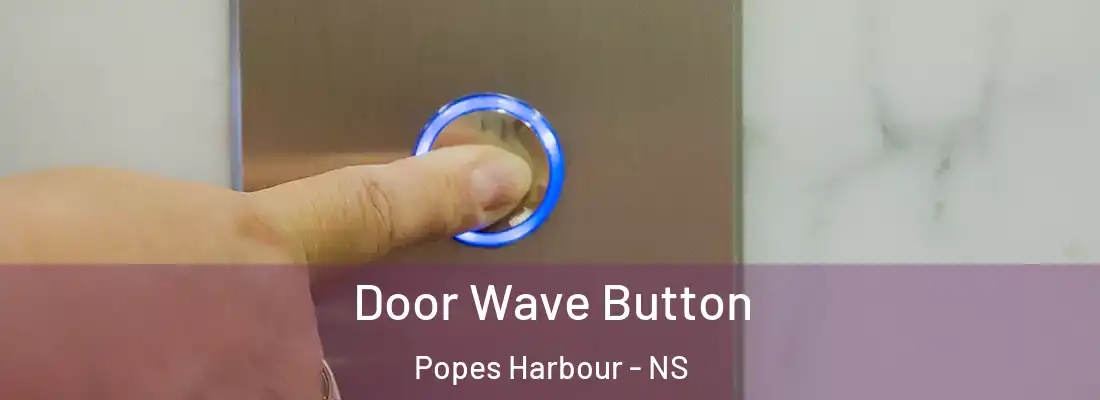 Door Wave Button Popes Harbour - NS