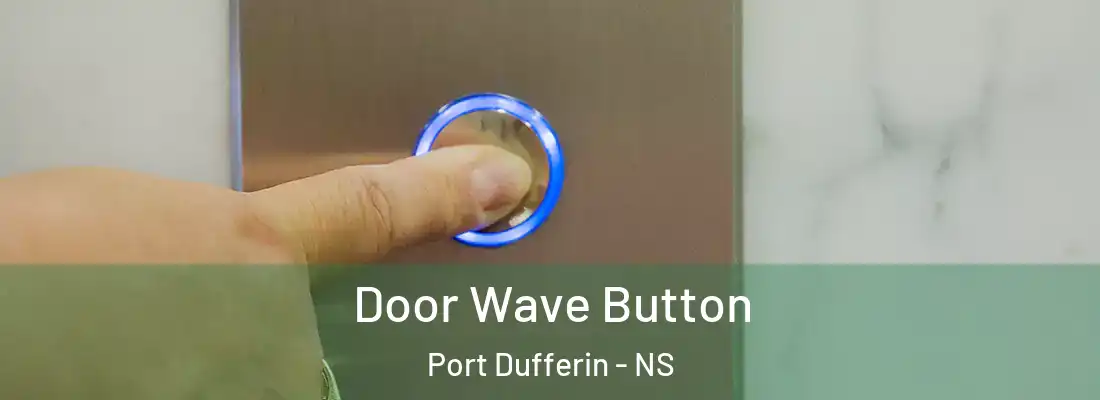 Door Wave Button Port Dufferin - NS