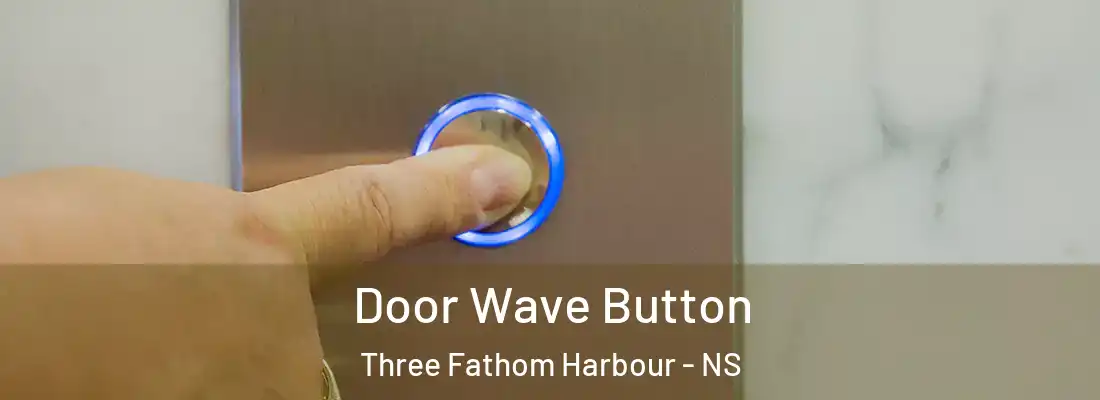 Door Wave Button Three Fathom Harbour - NS