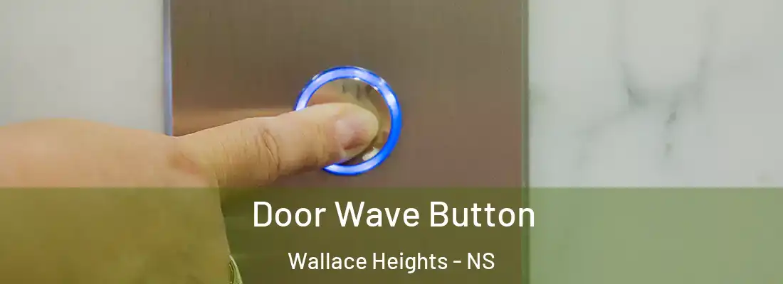 Door Wave Button Wallace Heights - NS