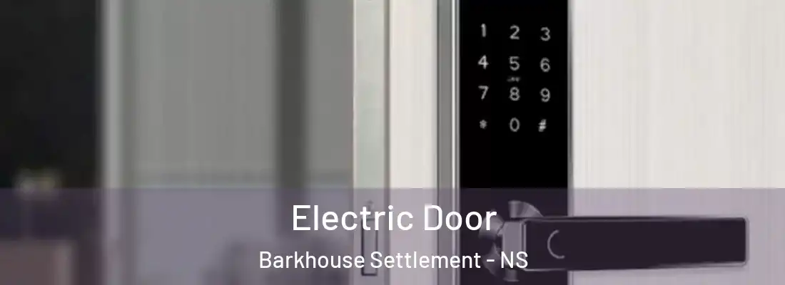 Electric Door Barkhouse Settlement - NS