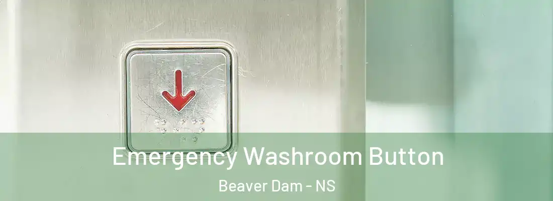  Emergency Washroom Button Beaver Dam - NS