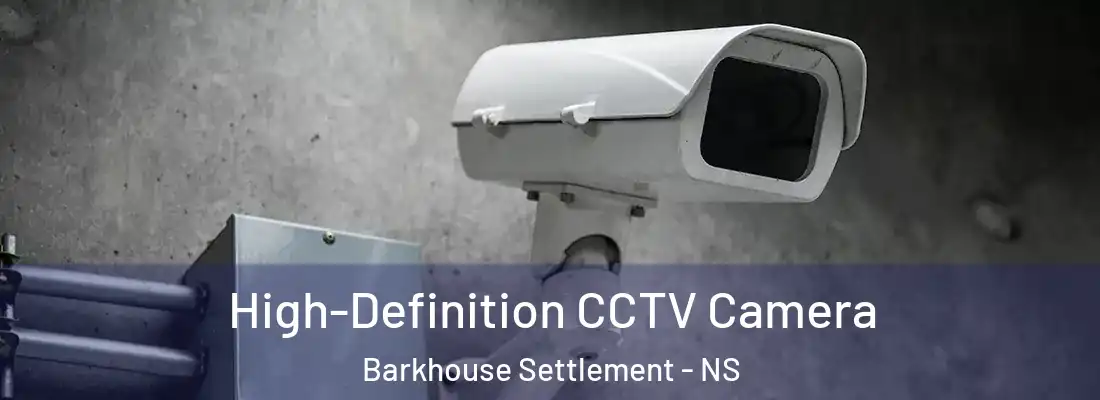 High-Definition CCTV Camera Barkhouse Settlement - NS