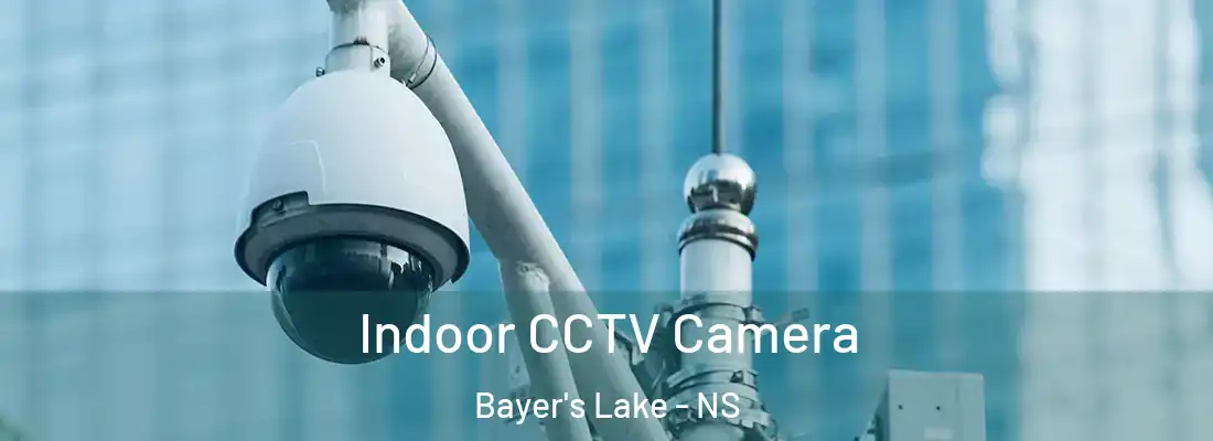 Indoor CCTV Camera Bayer's Lake - NS