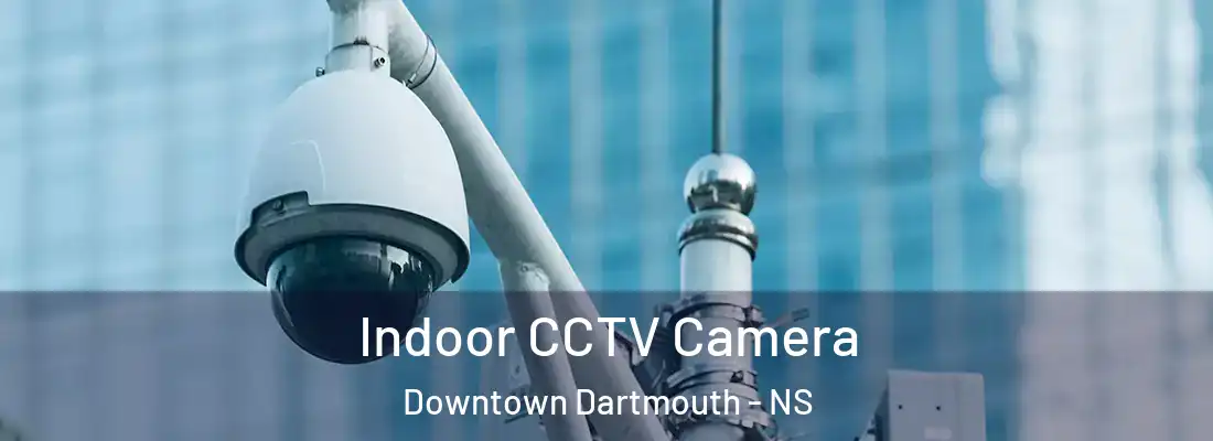 Indoor CCTV Camera Downtown Dartmouth - NS