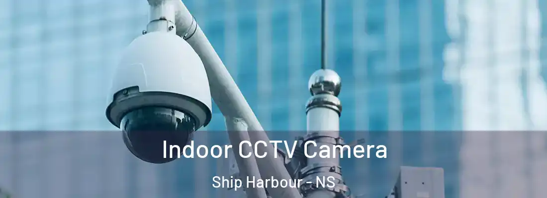 Indoor CCTV Camera Ship Harbour - NS
