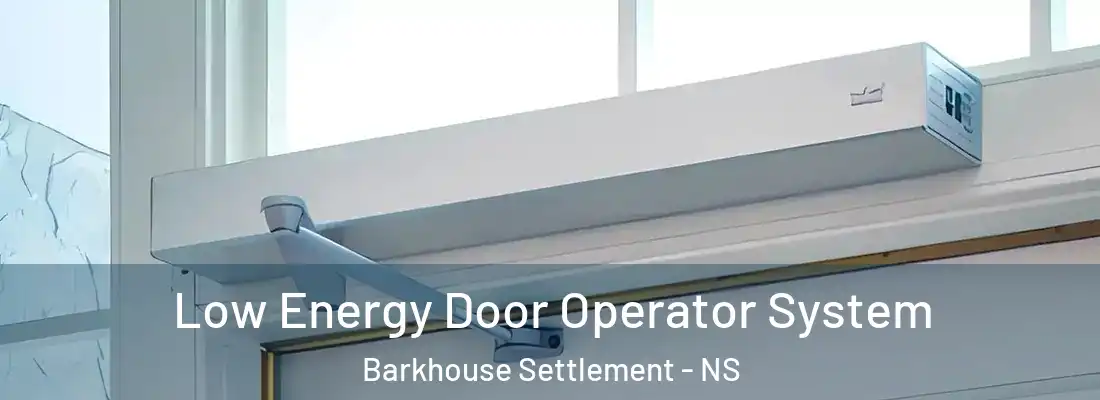  Low Energy Door Operator System Barkhouse Settlement - NS