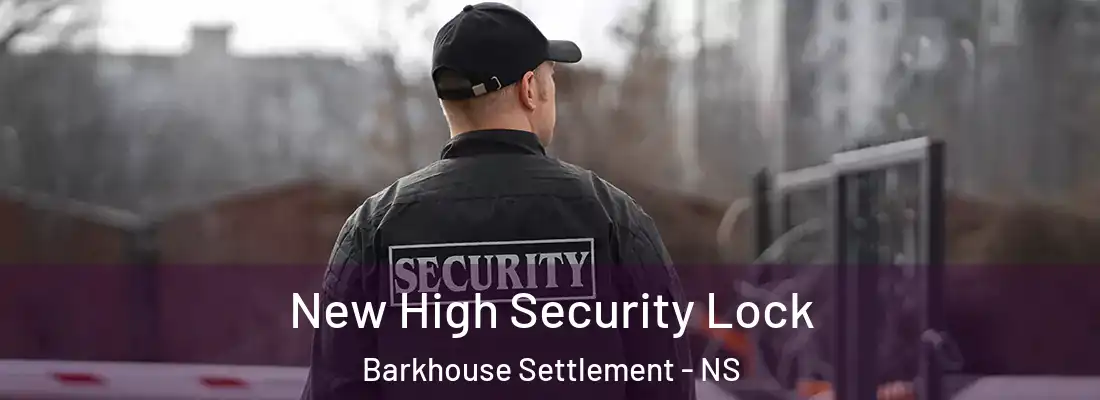 New High Security Lock Barkhouse Settlement - NS