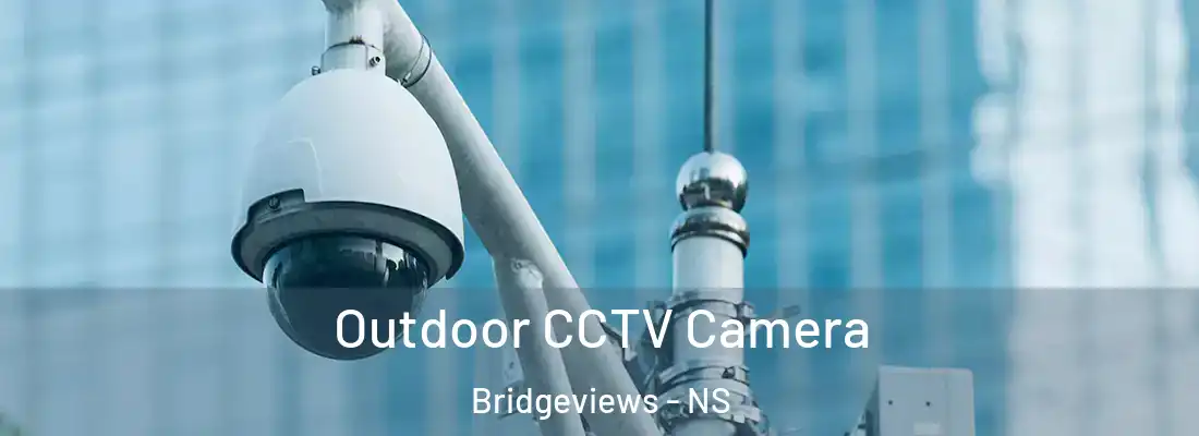 Outdoor CCTV Camera Bridgeviews - NS