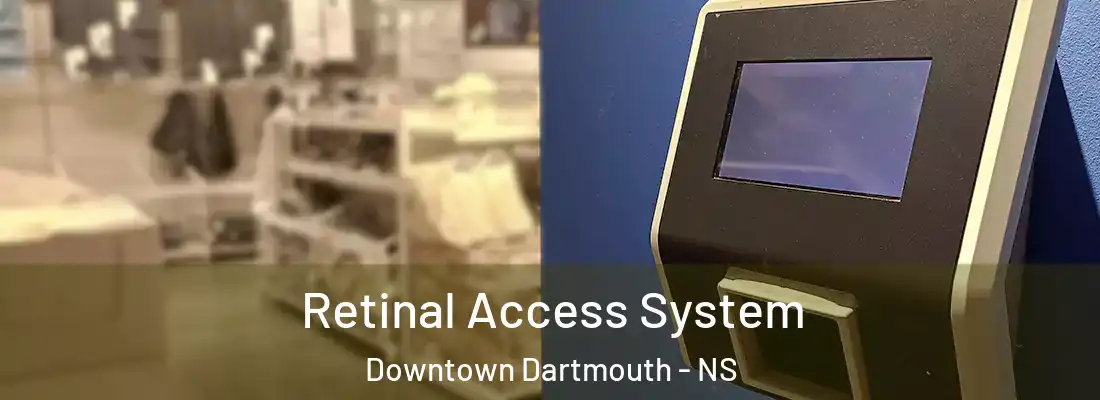 Retinal Access System Downtown Dartmouth - NS