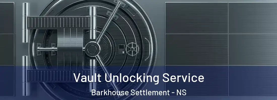  Vault Unlocking Service Barkhouse Settlement - NS