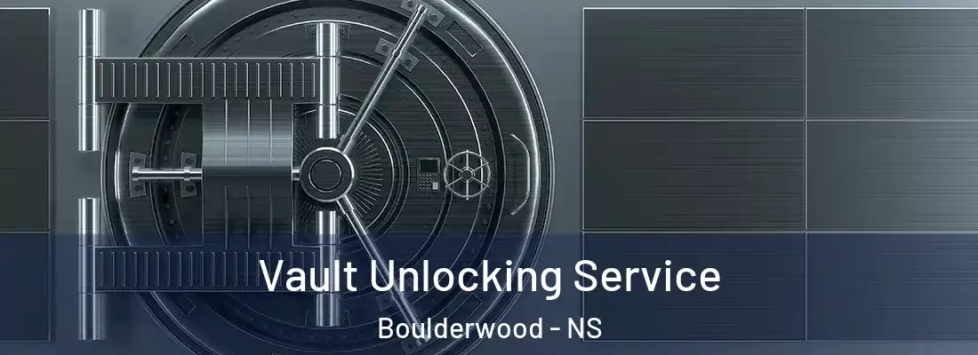 Vault Unlocking Service Boulderwood - NS