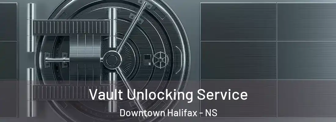 Vault Unlocking Service Downtown Halifax - NS