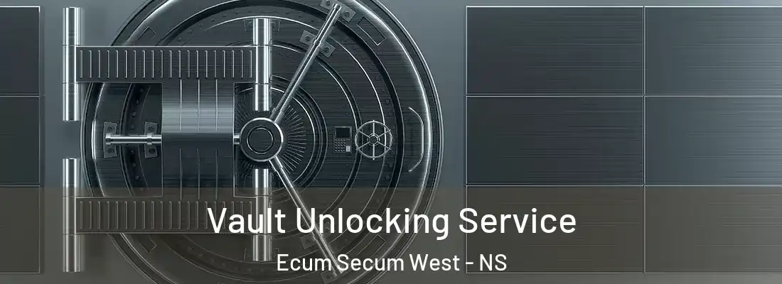 Vault Unlocking Service Ecum Secum West - NS