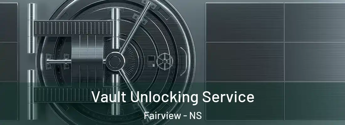 Vault Unlocking Service Fairview - NS