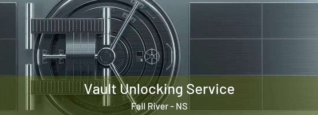 Vault Unlocking Service Fall River - NS