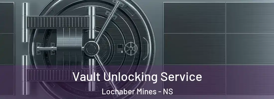 Vault Unlocking Service Lochaber Mines - NS