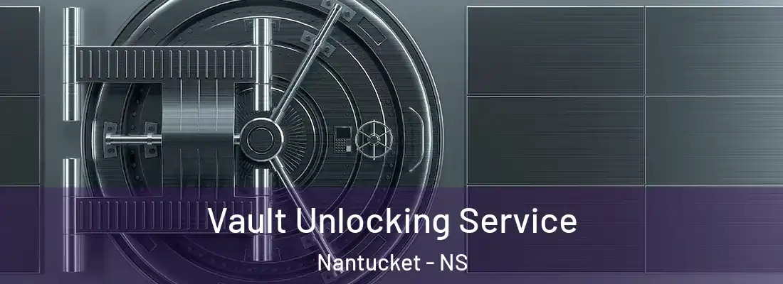 Vault Unlocking Service Nantucket - NS