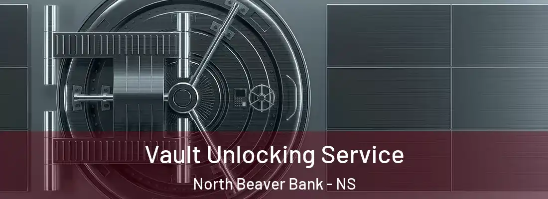 Vault Unlocking Service North Beaver Bank - NS