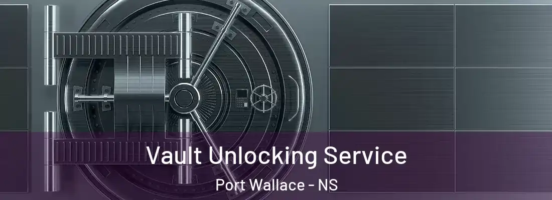 Vault Unlocking Service Port Wallace - NS