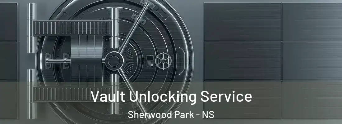  Vault Unlocking Service Sherwood Park - NS
