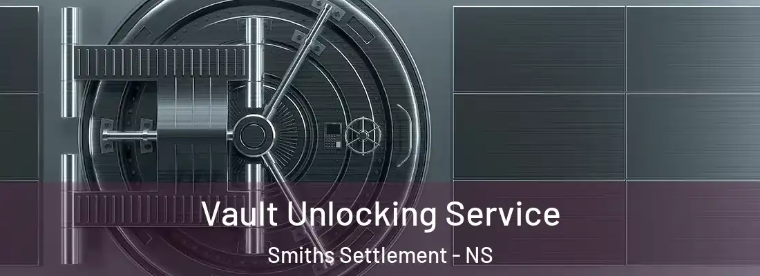 Vault Unlocking Service Smiths Settlement - NS